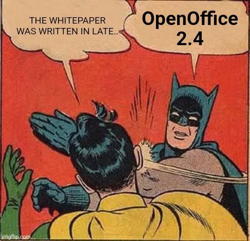THE WHITEPAPER
WAS WRITTEN IN LATE...
imgflip.com
OpenOffice
2.4