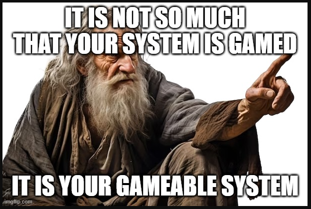 I ISNOT SO MUCHTHAT YOUR SYSTEM IS GAMED
T IS YOURGAMEABLE SYSTE