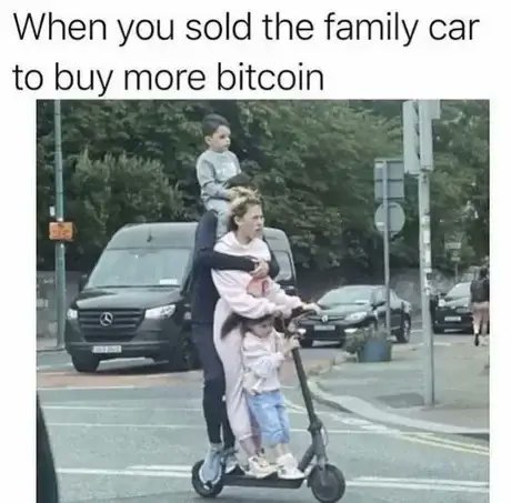 When you sold the family car
to buy more bitcoin