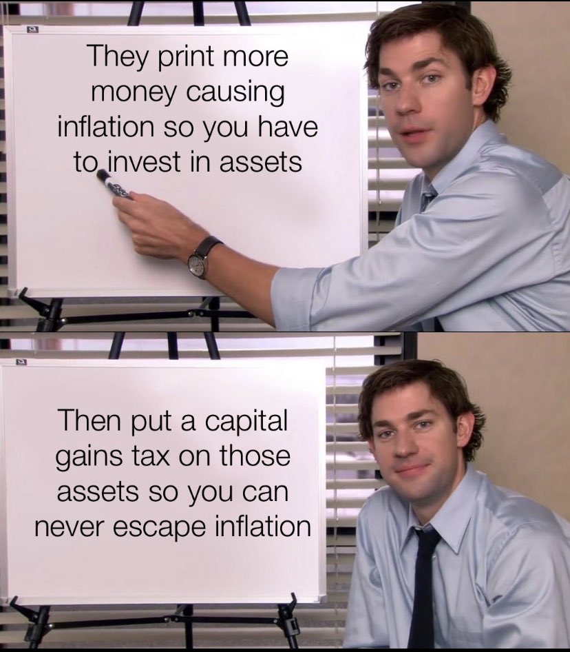 They print more
money causing N
inflation so you have
toginvest in assets
Then put a capital <
gains tax on those _\
assets so you can I
never escape inflation g, \A