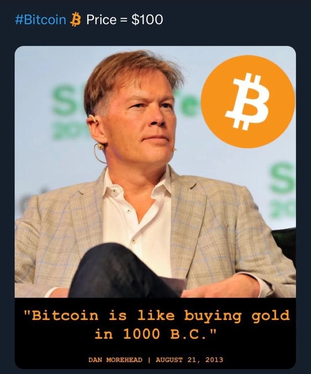 #Bitcoin B Price = $100
"Bitcoin is like buying gold
in 1000 B.C. "
DAN MORE EAD | AUGUST 2 1 . 201