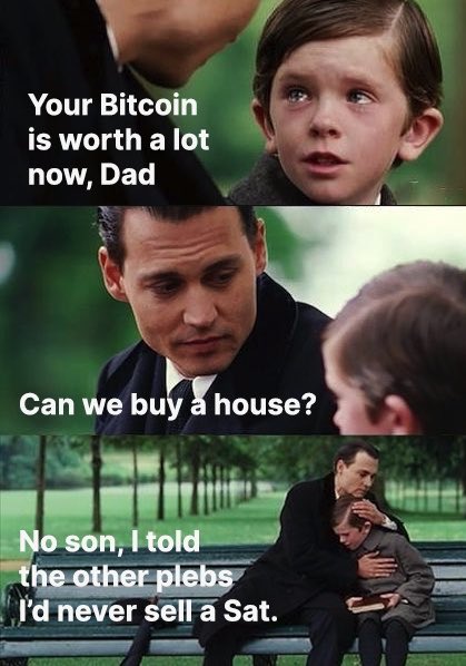 Your Bitcoin
is worth a lot »
now, Dad
\Can we
I'd never sella Sat.