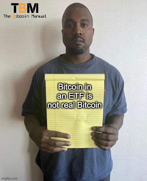TBM
The itcoin Manual
imgflip.com
Bitcoin in
an ETF is
not real Bitcoin