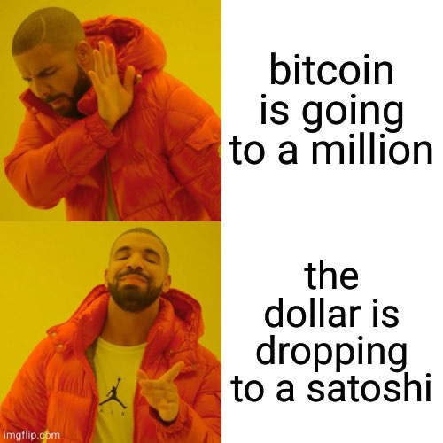 imgflip.com
a
bitcoin
is going
to a million
the
dollar is
dropping
to a satoshi