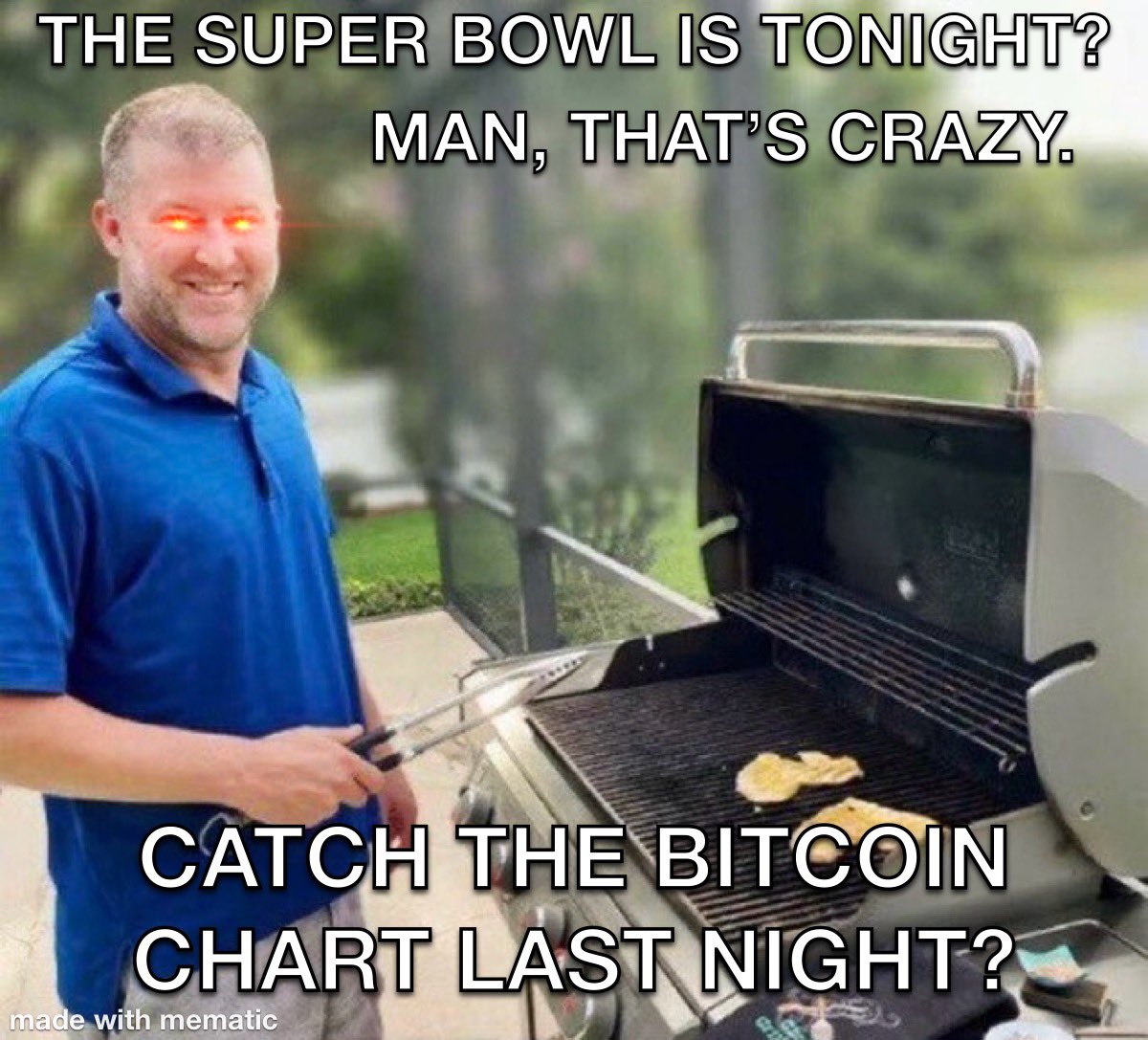 THE SUPER BOWL IS TONIGHT?
MAN, THAT'S CRAZY.
CATCH THE BITCOIN
CHART LAST NIGHT?
made with mematic
