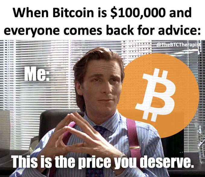 When Bitcoin is $100,000 and
everyone comes back for advice:
@TheBTCTherapist
Me:
B
VAILL
This is the price you deserve.