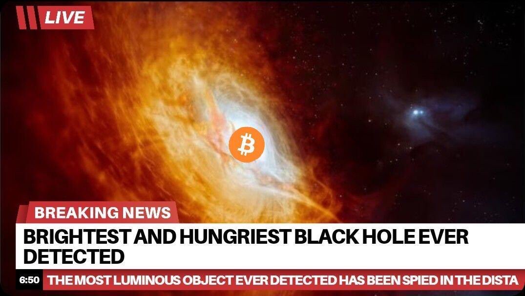 LIVE
\BREAKING NEWS
BRIGHTESTAND HUNGRIEST BLACK HOLE EVER
D ETECTE D
6:50 THE MOST L UMINOUS OBJECT EVER DETECTED HAS BEEN SPIED INTHEDIST