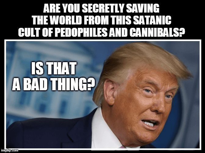 ARE YOU SECRETL Y SAVING
THE WORLD FROM THIS SATANIC
CULT OF PEDOPHILES AN D CANNIBALS?
BAD THING?
