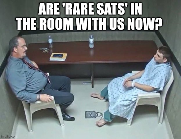 ARE RARE SATS IN
THE ROOM WITH US NOW