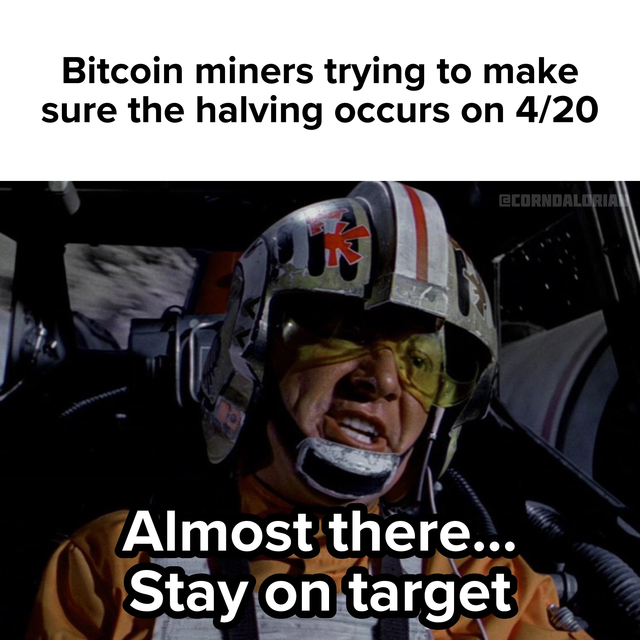 Bitcoin miners trying to make
sure the halving occurs on 4/20
|Alm ost there. . .
Stay .onta rg e