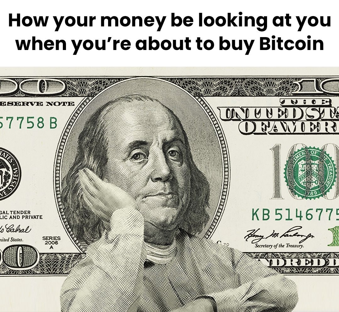 How your money be looking at you
when you’ 4
re aboutto b itco ito buy Bitcoin
8 B l Wii E b R L L ) DIS
ly | OEAME E
ie TEH 7 R E §
\ Hi y T R ) S A ad
HE v C IR | |
D N I i AR
SAL TENDER , Ne
y 5 : F 3 A YO NG <
o OT E Yi
nited States. SIRES it ) i
2 ot i 74 y X
006 CIR & T d f y
S. A G C E ve Fr
G TE werel d
Ji ji Je 7) B O N A R ByN y S Secretaryofthe Treasry.
E oRIA T s I ! 1D 1