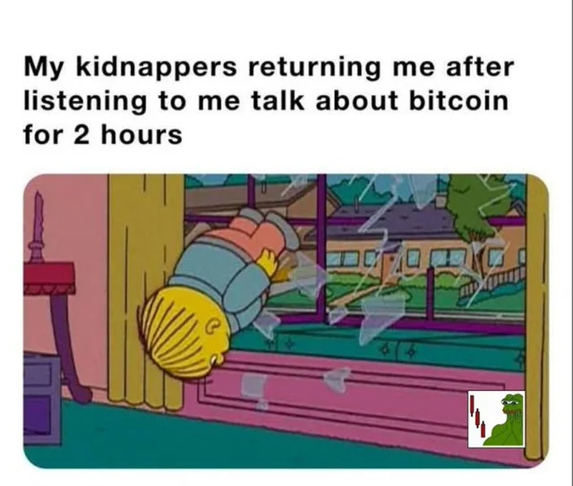 My kidnappers returning me after
listening to me talk about bitcoin
for 2 hours
40LT r |y - IC L %