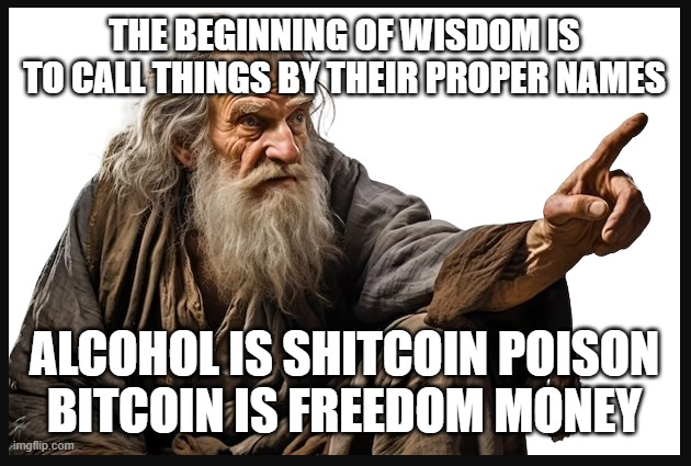 THEBEGINNIN G EWISDOM S
0 CAL THINGSBY THEIR ROPERNA ES)
ALCOHOLIS SHITCOIN PO ISON
BITCOIN IS FREEDOM MONEY