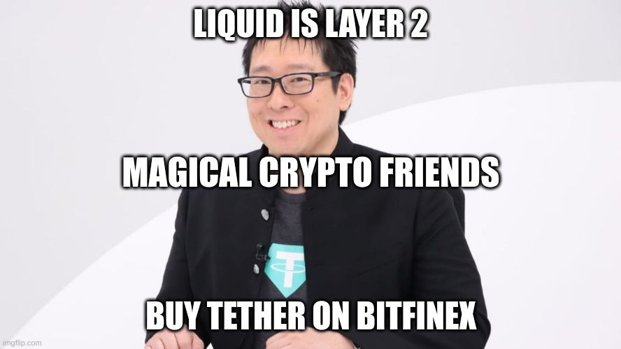 imgflip.com
LIQUID IS LAYER 2
MAGICAL CRYPTO FRIENDS
BUY TETHER ON BITFINEX