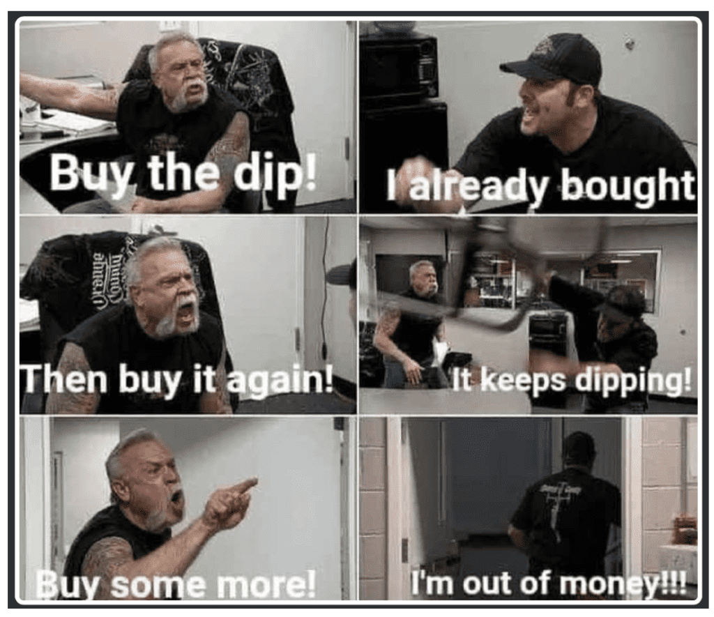 Buy the dip! already bought
ohue.i
muno
Then buy it again!
Buy some more!
It keeps dipping!
I'm out of money!!!