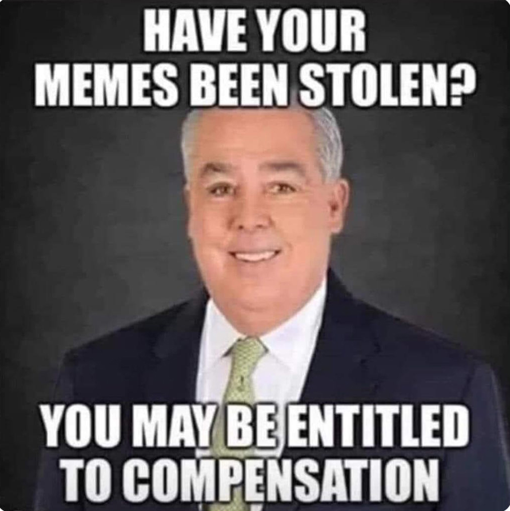 HAVE YOUR
MEMES BEEN STOLEN
You ENTITLED
T0 COMBENSATIO