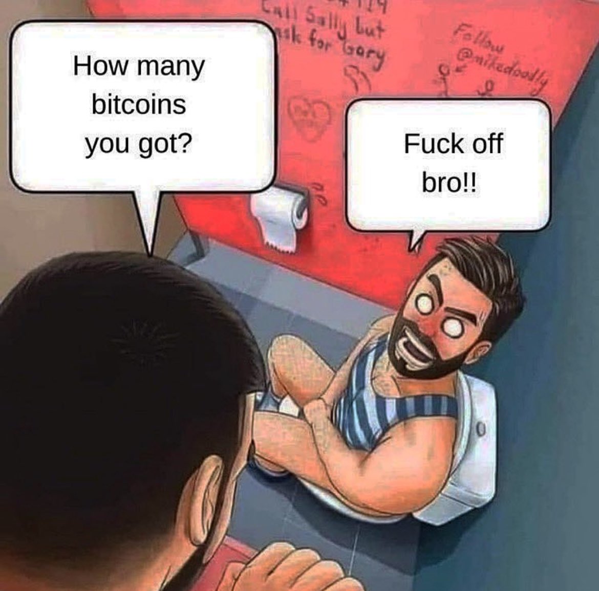 tk § but
How many Q 2“it
bitcoins = A
you got? Fuck off
N - | bro!